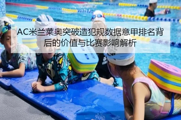 AC米兰莱奥突破造犯规数据意甲排名背后的价值与比赛影响解析