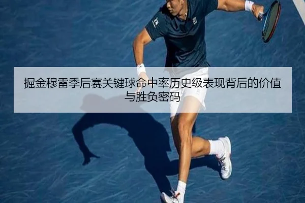 掘金穆雷季后赛关键球命中率历史级表现背后的价值与胜负密码