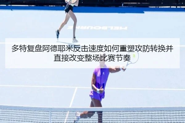 多特复盘阿德耶米反击速度如何重塑攻防转换并直接改变整场比赛节奏