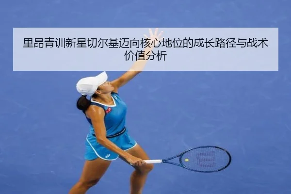 里昂青训新星切尔基迈向核心地位的成长路径与战术价值分析