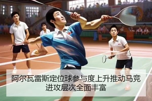 阿尔瓦雷斯定位球参与度上升推动马竞进攻层次全面丰富